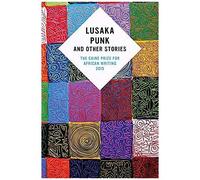 Lusaka Punk And Other Stories: The Caine Prize For African Writing 2015