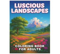 Luscious Landscapes Stress Relief Coloring Book: For Adults, Bold and Easy, Simple and Big Designs for Relaxation Featuring Mind-blowing Landscapes and Thick-Greens
