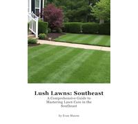 Lush Lawns: Southeast: A Comprehensive Guide to Mastering Lawn Care in the Southeast