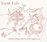 Lush Life - Ordinary Things That Everyone Ought to Do [Import]