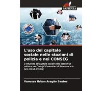 L'uso del capitale sociale nelle stazioni di polizia e nei CONSEG: L'influenza del capitale sociale nelle stazioni di polizia e nei Consigli Comunitari di Sicurezza e la loro rete di privilegi