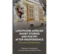 Lusophone African Short Stories and Poetry after Independence Lusophone African Short Stories and Poetry after Independence (Auteur)