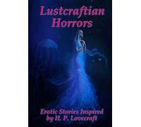 Lustcraftian Horrors: Erotic Stories Inspired by H. P. Lovecraft