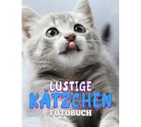 Lustige Kaetzchen Fotobuch: Bilderbuch Ueber Suesse Babykatzen Mit 40 Wunderschoenen Fotos Im Inneren Geschenke Fuer Deine Freunde Und Homies Zum Entspannen