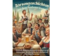Lustige und Lehrreiche Börsengeschichten aus dem Paulaner Garten: Humorvolle Weisheiten und lehrreiche Anekdoten aus der Welt der Börse - Mit einem ... in der Hand und einem klaren Plan im Kopf.