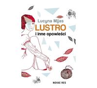 Lustro i inne opowieści - Lucyna Mijas (littérature, société en polonais)