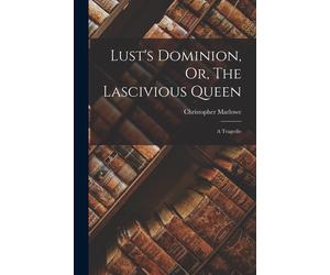 Lust's Dominion, Or, The Lascivious Queen: A Tragedie