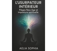 L'Usurpateur Intérieur: Pièges New Age et imposture spirituelle