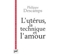 L'utérus, la technique et l'amour L'enfant de l'ectogenèse - Philippe Descamps - Puf - broché - Guide