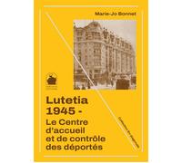 Lutetia 1945 - Le Centre d’accueil et de contrôle des déportés - Marie-Jo Bonnet - Chryseis - broché - Essai