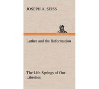 Luther And The Reformation: The Life-Springs Of Our Liberties