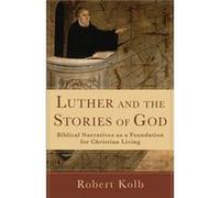 Luther and the Stories of God Biblical Narratives as a Foundation for Christian Living by Robert Kolb Robert Kolb - Ruth A Tucker (Auteur)