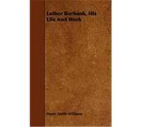 Luther Burbank, His Life and Work Williams, Henry Smith (Auteur)