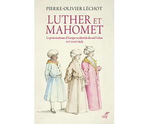 Luther et Mahomet - Le protestantisme d'Europe occidentale devant l'islam - XVI-XVIII siècle