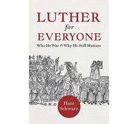 Luther for Everyone: Who He Was & Why He Still Matters