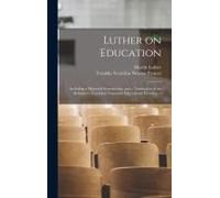 Luther On Education: Including A Historical Introduction, And A Translation Of The Reformer's Two Most Important Educational Treatises. --