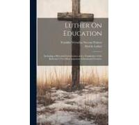 Luther On Education: Including A Historical Introduction, And A Translation Of The Reformer's Two Most Important Educational Treatises