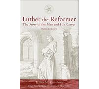 Luther the Reformer: The Story of the Man and His Career