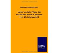 Luther Und Die Pflege Der Kirchlichen Musik In Sachsen (14.-19. Jahrhundert)