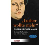 Luther Wollte Mehr: Der Reformator Und Sein Glaube