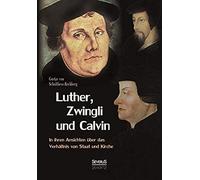 Luther, Zwingli Und Calvin In Ihren Ansichten Über Das Verhältnis Von Staat Und Kirche