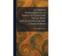 Lutheran Fundamentals a Simple of Scripture Truth With Applications for the Common Man