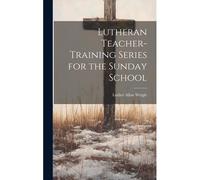 Lutheran Teacher-Training Series For The Sunday School