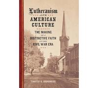 Lutheranism and American Culture: The Making of a Distinctive Faith in the Civil War Era