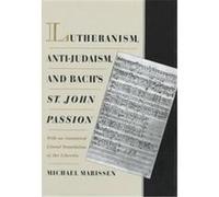 Lutheranism, Anti-Judaism, and Bach's St. John Passion: With an Annotated Literal Translation of the Libretto