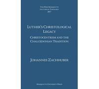 Luther's Christological Legacy: Christocentrism and the Chalcedonian Tradition
