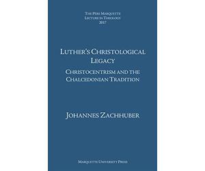 Luther's Christological Legacy: Christocentrism and the Chalcedonian Tradition