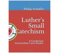 Luther's Small Catechism: A Condensed Intermediate Latin Reader