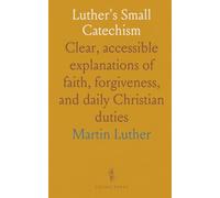 Luther's Small Catechism: Clear, accessible explanations of faith, forgiveness, and daily Christian duties