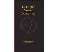 Luther's Small Catechism with Explanation - 2017 Edition Martin Luther (Auteur)