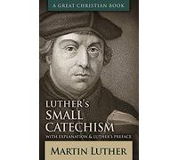 Luther's Small Catechism: With Explanation and Luther's Preface