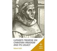 Luther's Treatise On Christian Freedom And Its Legacy