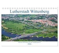 Lutherstadt Wittenberg - Stadt der Reformation aus der Vogelperspektive (Tischkalender 2026 DIN A5 quer), CALVENDO Monatskalender: Faszinierende ... Wittenberg zeigen die Schönheit dieser Stadt
