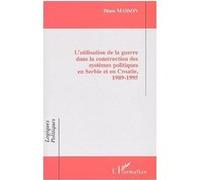 L'utilisation de la guerre dans la construction des systèmes politiques en serbie et en croatie, 1989-1995 Diane Masson (Auteur)