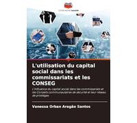 L'utilisation du capital social dans les commissariats et les CONSEG: L'influence du capital social dans les commissariats et les Conseils communautaires de sécurité et leur réseau de privilèges