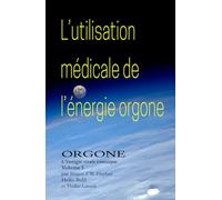 L'utilisation médicale de l'énergie Orgone: ORGONE L’énergie vitale cosmique Volume 3