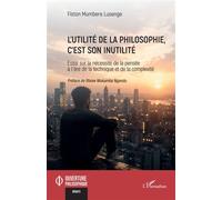 L'utilité de la philosophie, c'est son inutilité Essai sur la nécessité de la pensée à l’ère de la technique et de la complexité - Fiston Mumbere Lusenge - L'harmattan - broché - Essai