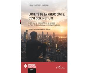 L'utilité de la philosophie, c'est son inutilité: Essai sur la nécessité de la pensée à l’ère de la technique et de la complexité