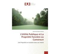 L'Utilite Publique et La Propriete Fonciere au Cameroun Une Propriete en mutation dans son inteèret - Hyacinthe Essiane - Universitaires Europeennes - broché - Etude