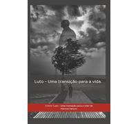 Luto - Uma transição para a vida.: Como Encarar a Partida de Quem Amamos e Acolher um Novo Ciclo