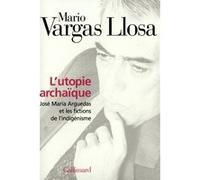 Mario Vargas Llosa – L'Utopie archaïque – José María Arguedas et les fictions de l'indigénisme