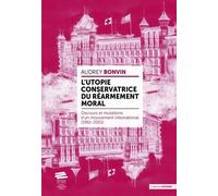 L'utopie Conservatrice Du "Réarmement Moral - Discours Et Mutations D'un Mouvement International (1961-2001)