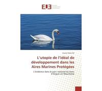 L'utopie de l'ideal de developpement dans les Aires Marines Protegees L'evidence dans le parc national du banc d'Arguin en Mauritanie - Assane Fall - Universitaires Europeennes - broché - Etude