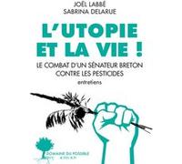 L'Utopie et la vie ! Joël Labbé (Auteur), Sabrina Delarue (Auteur)