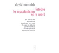 L'utopie, le messianisme et la mort : Les trésors de Ernst Bloch sauvés par ses amis Theodor W. Adorno, Günther Anders, Walter Benjamin, Emmanuel Levinas