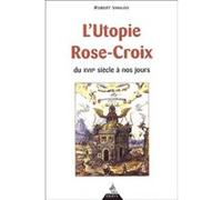 L'utopie Rose-Croix - Du XVIIe siècle à nos jours Robert Vanloo (Auteur)